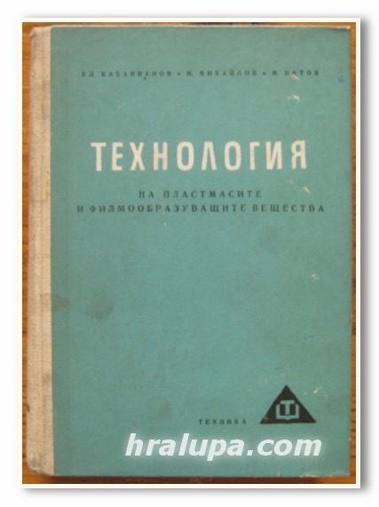 ТЕХНОЛОГИЯ НА ПЛАСТМАСИТЕ И ФИЛМООБРАЗУВАЩИТЕ ВЕЩЕСТВА, ВЛ. КАБАИВАНОВ, М. МИХАЙЛОВ, М. НАТОВ, 1962 Г.